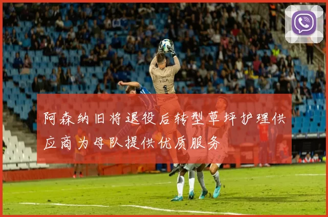 阿森纳旧将退役后转型草坪护理供应商为母队提供优质服务